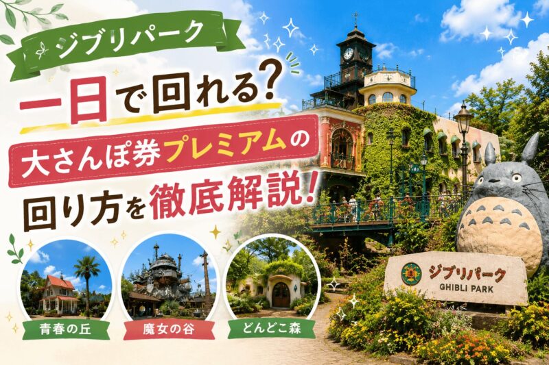 ジブリパークは一日で回れる？大さんぽ券プレミアムの回り方と見どころを解説
